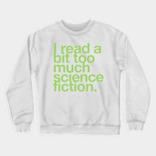 I read a bit too much science fiction. Crewneck Sweatshirt